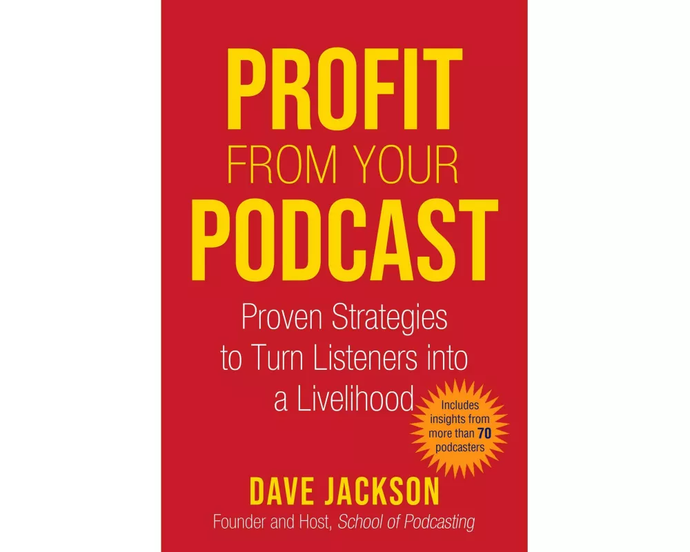 Profit from Your Podcast: Proven Strategies to Turn Listeners Into a Livelihood