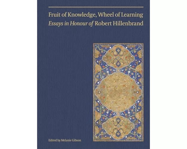 Fruit of Knowledge, Wheel of Learning (Vol II) - Essays in Honour of Professor Robert Hillenbrand