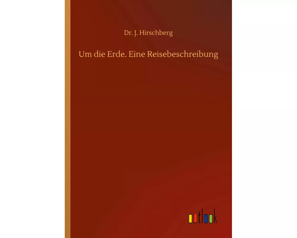 Um die Erde. Eine Reisebeschreibung