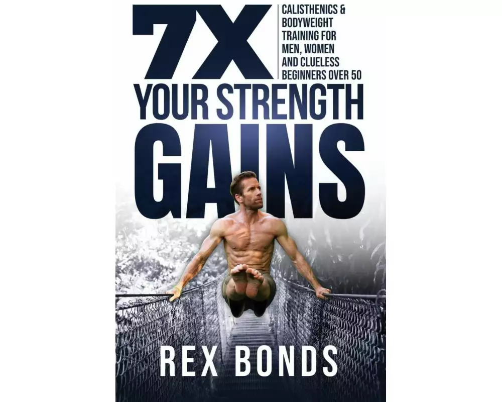 7X Your Strength Gains Even If You're a Man, Woman or Clueless Beginner Over 50