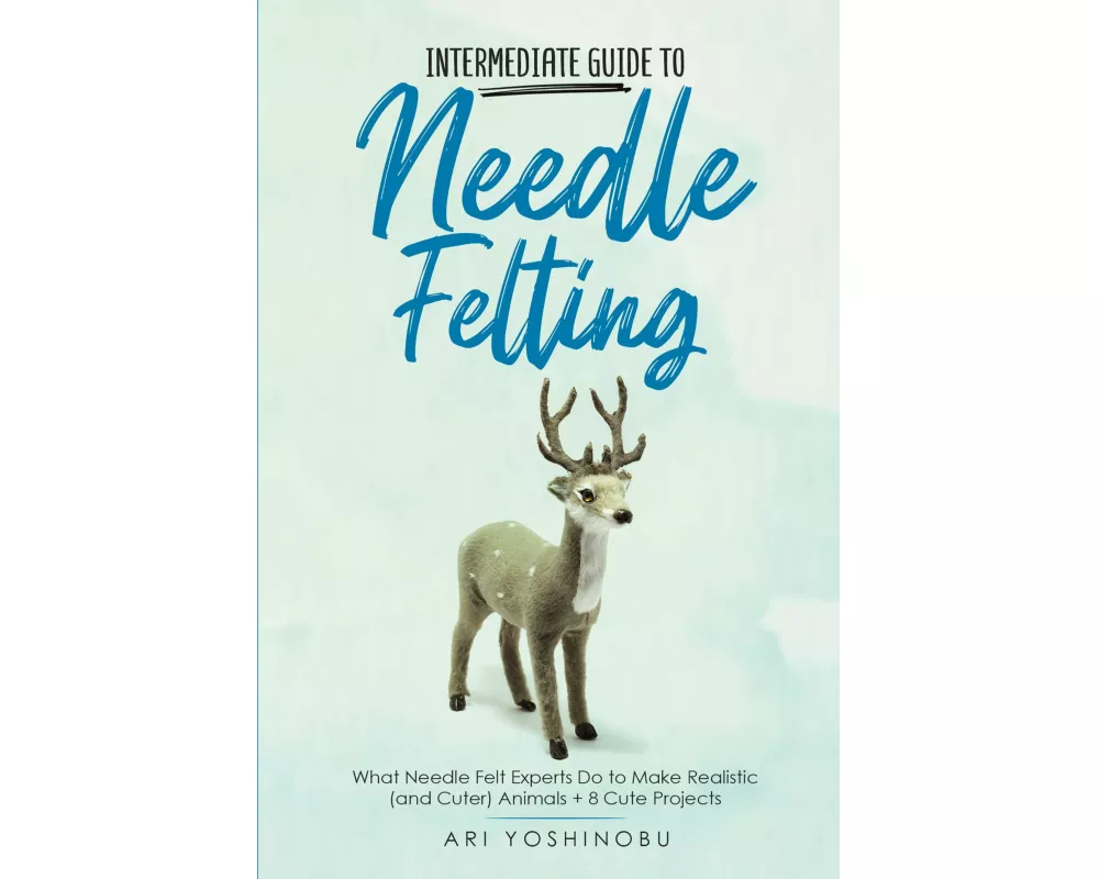 Intermediate Guide to Needle Felting