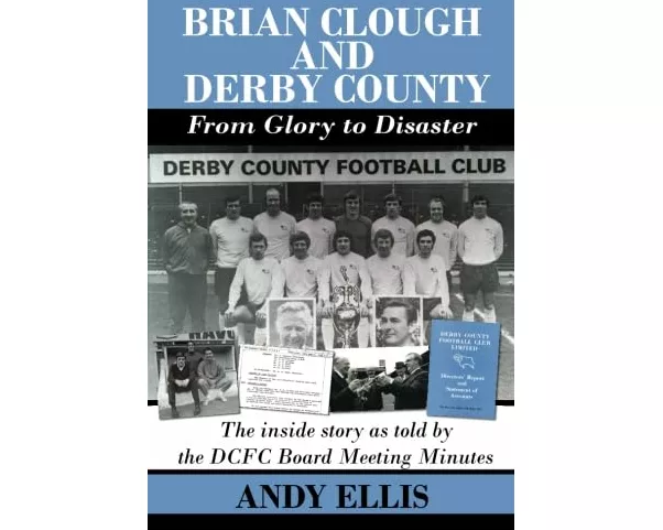 Brian Clough and Derby County : From Glory to Disaster