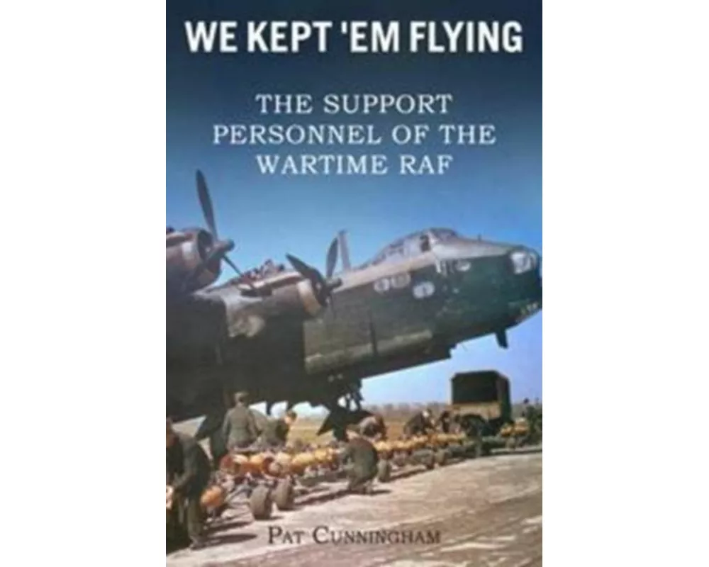 We Kept 'Em Flying - the Support Personnel of the Wartime RAF