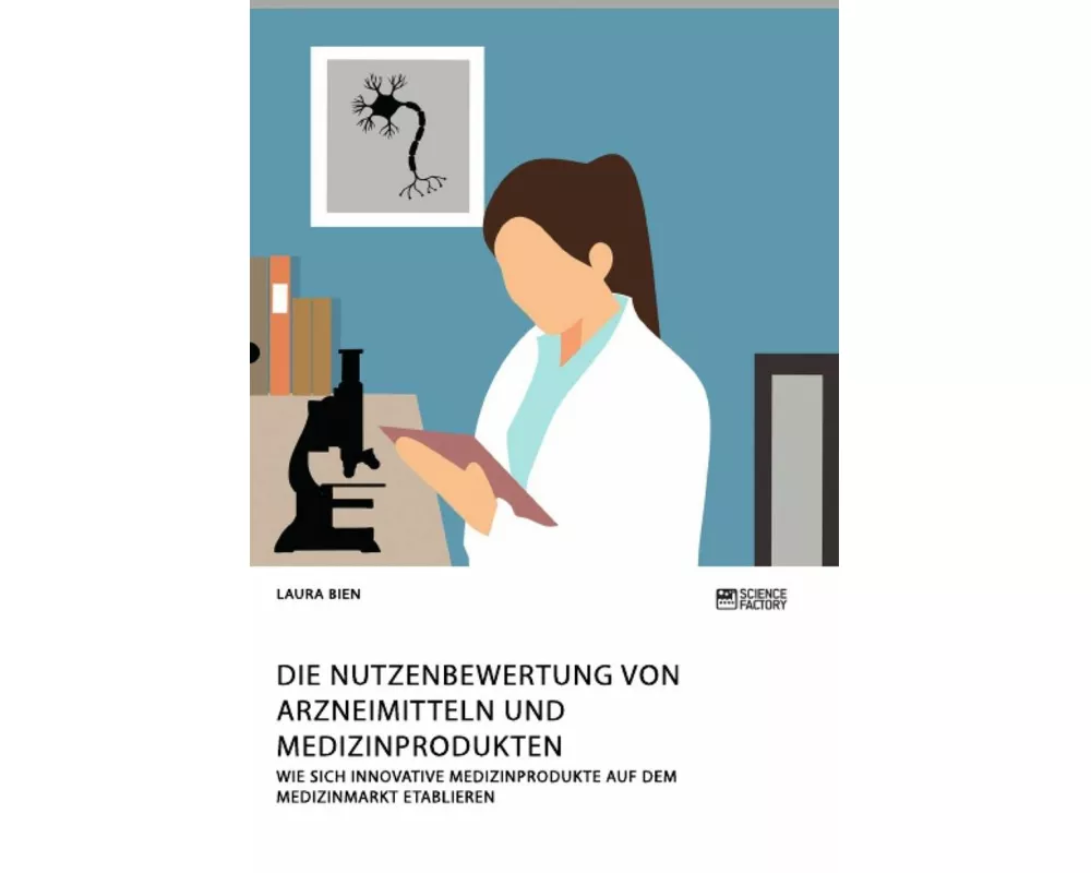 Die Nutzenbewertung von Arzneimitteln und Medizinprodukten. Wie sich innovative Medizinprodukte auf dem Medizinmarkt etablieren