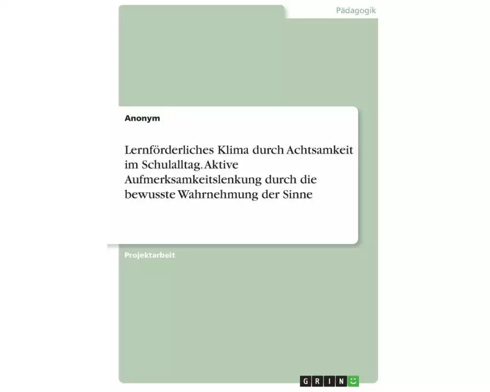 Lernförderliches Klima durch Achtsamkeit im Schulalltag. Aktive Aufmerksamkeitslenkung durch die bewusste Wahrnehmung der Sinne