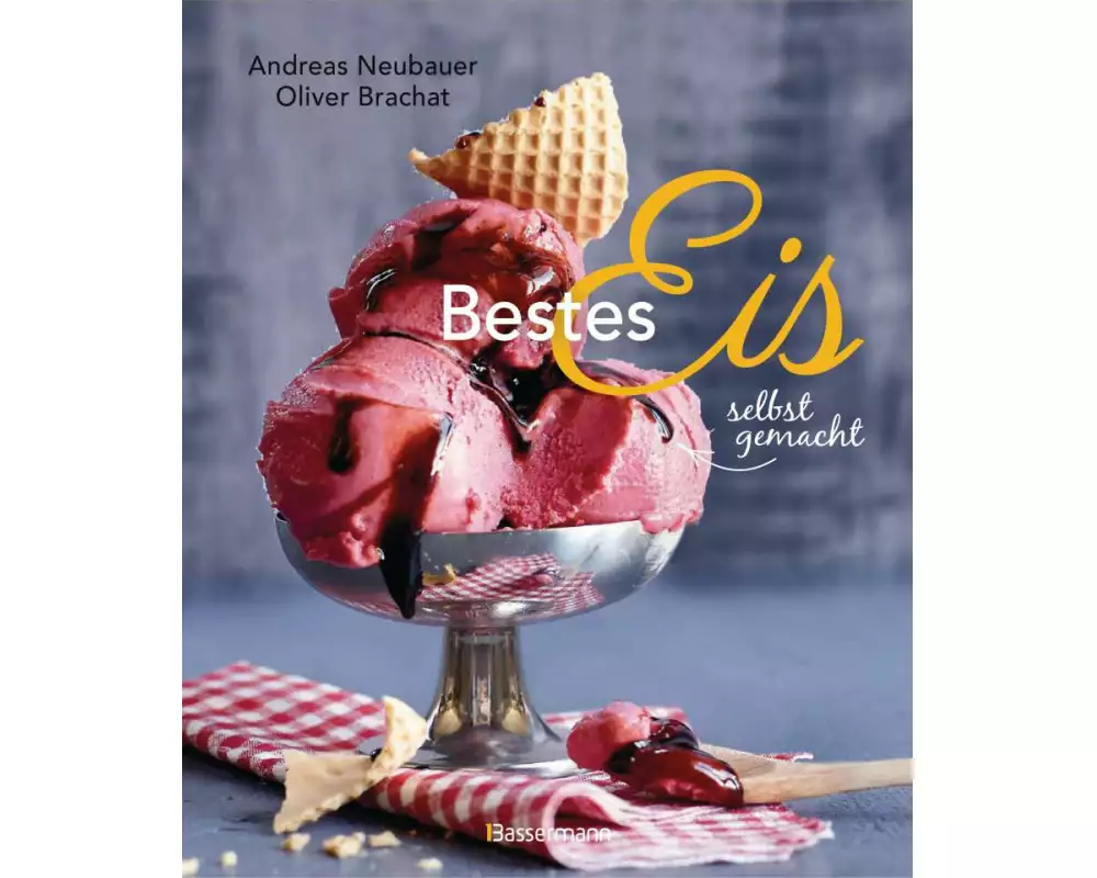 Bestes Eis selbst gemacht - Die besten Rezepte für Cremeeis, Fruchteis, Sorbets, Frozen Yogurt, Parfaits, Konfekt, Torten, Drinks & Toppings. Mit und