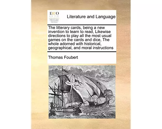 The Litterary Cards, Being a New Invention to Learn to Read, Likewise Directions to Play All the Most Usual Games on the Cards and Dice, the Whole Ado