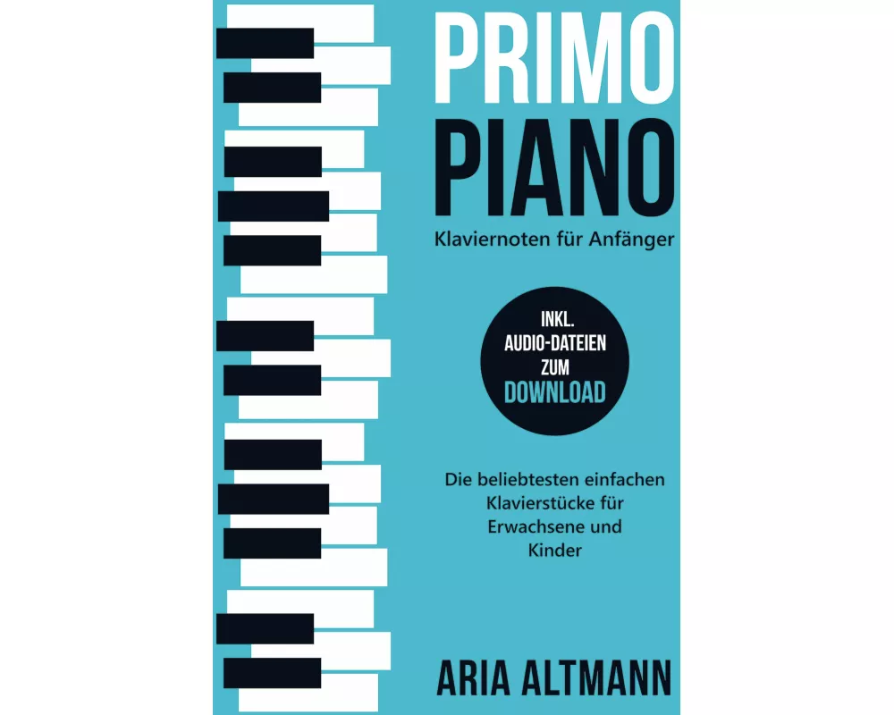 Primo Piano - Klaviernoten für Anfänger: Die beliebtesten einfachen Klavierstücke für Erwachsene und Kinder inkl. Audio-Dateien zum Download