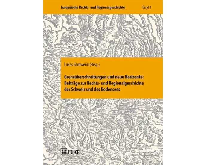 Grenzüberschreitungen und neue Horizonte: Beiträge zur Rechts- und Regionalgeschichte der Schweiz un des Bodensees