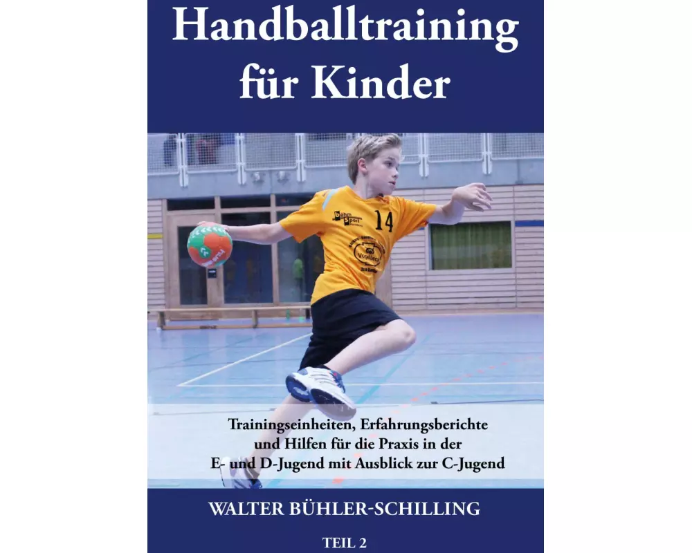 Handballtraining für Kinder 02: Trainingseinheiten, Erfahrungsberichte und Hilfen für die Praxis in der E- und D-Jugend mit Ausblick zur C-Jugend