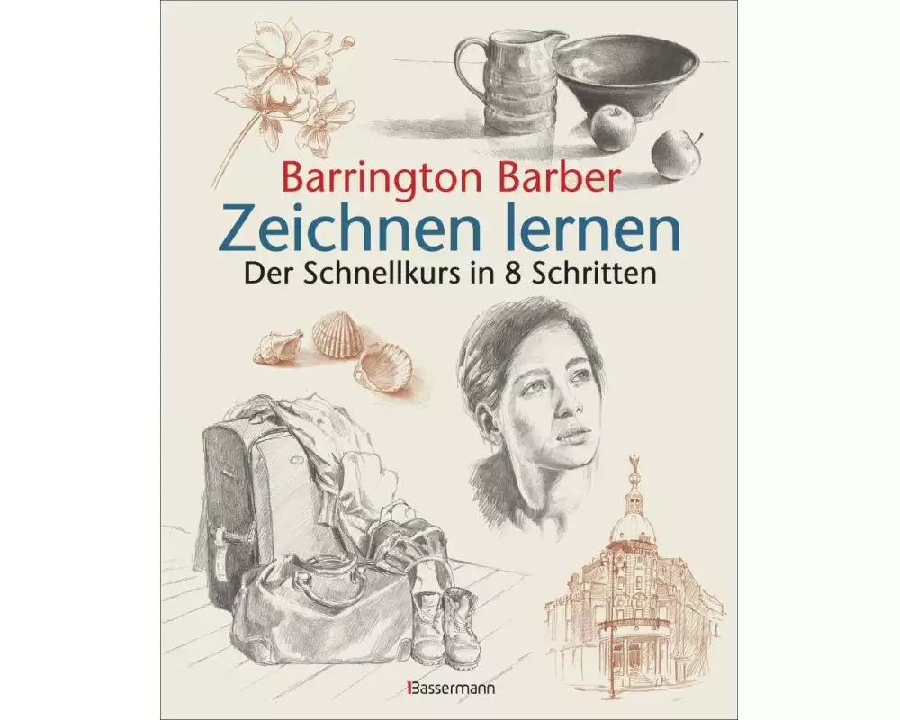 Zeichnen lernen: Die schnelle Zeichenschule in 8 Schritten:Stillleben, Landschaften, Porträts Schritt für Schritt erklärt für Anfänger