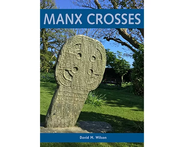 Manx Crosses: A Handbook of Stone Sculpture 500-1040 in the Isle of Man