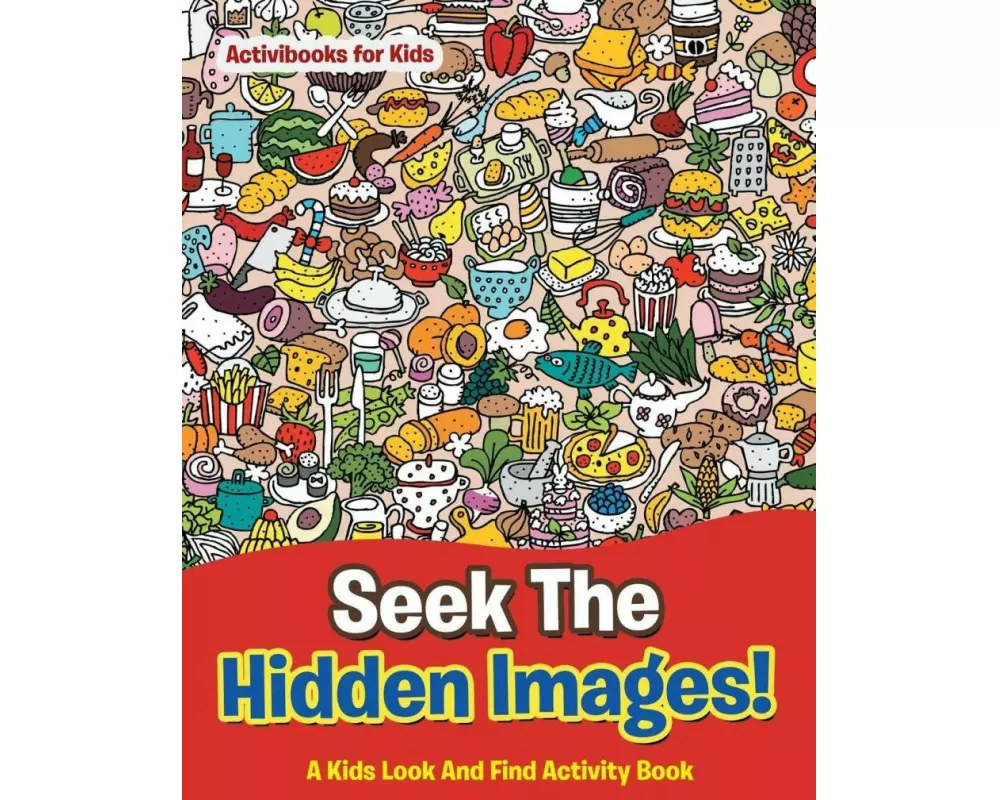 Seek The Hidden Images! A Kids Look And Find Activity Book