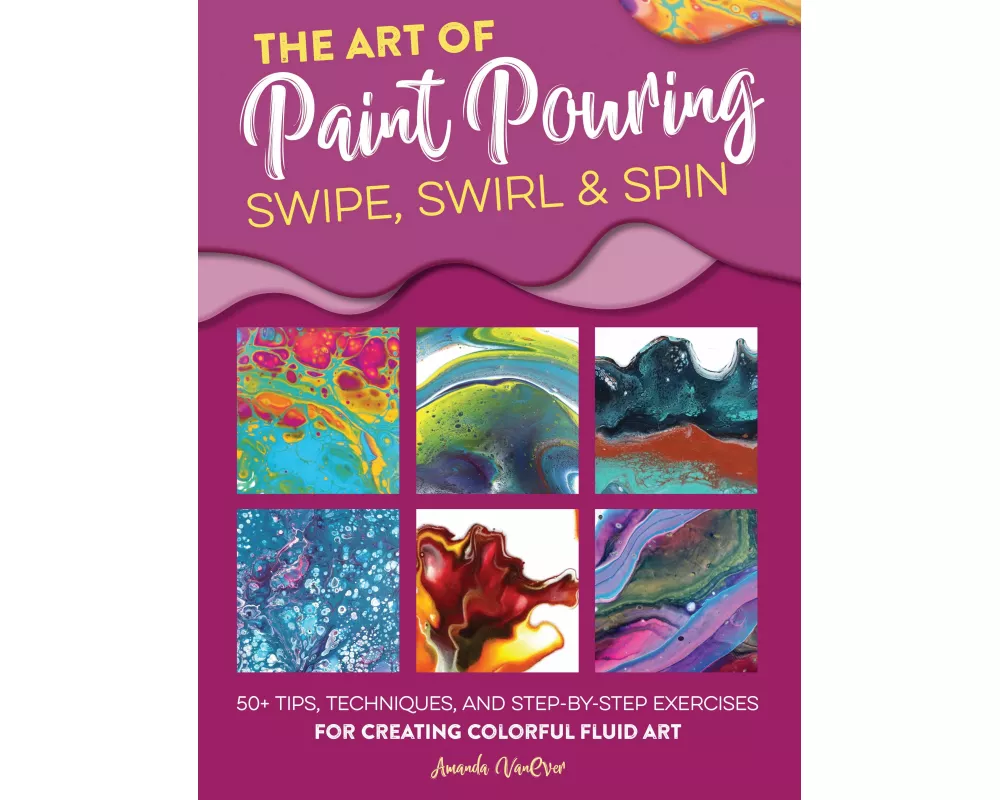 The Art of Paint Pouring: Swipe, Swirl & Spin