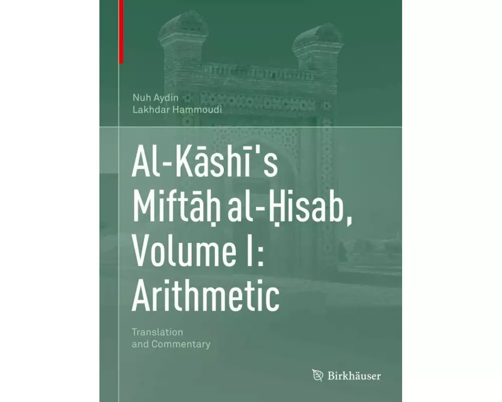 Al-Kāshī's Miftāḥ al-Ḥisab, Volume I: Arithmetic
