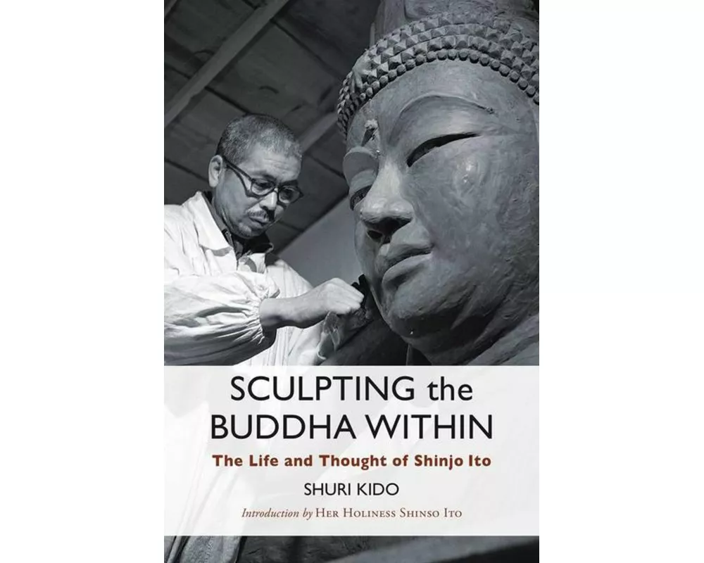 Sculpting the Buddha Within: The Life and Thought of Shinjo Ito