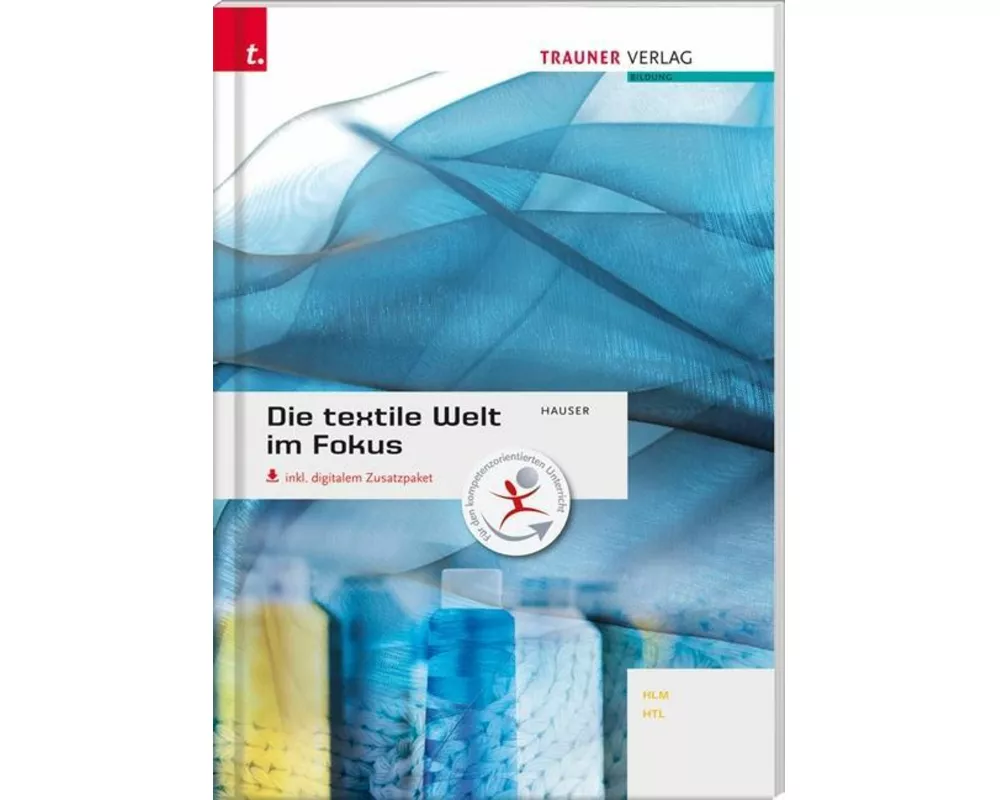 Die textile Welt im Fokus. Werkstoffkunde - Textiltechnologie - Warenkunde - Textilveredelung inkl. digitalem Zusatzpaket