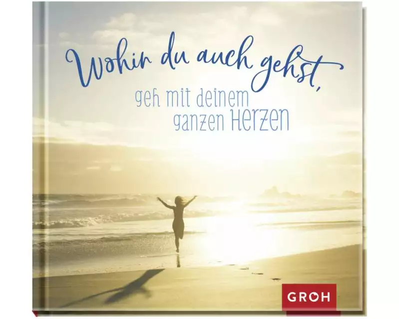 Wohin du auch gehst, geh mit deinem ganzen Herzen