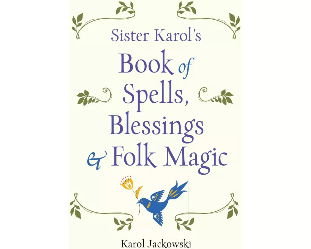Sister Karol's Book of Spells, Blessings & Folk Magic