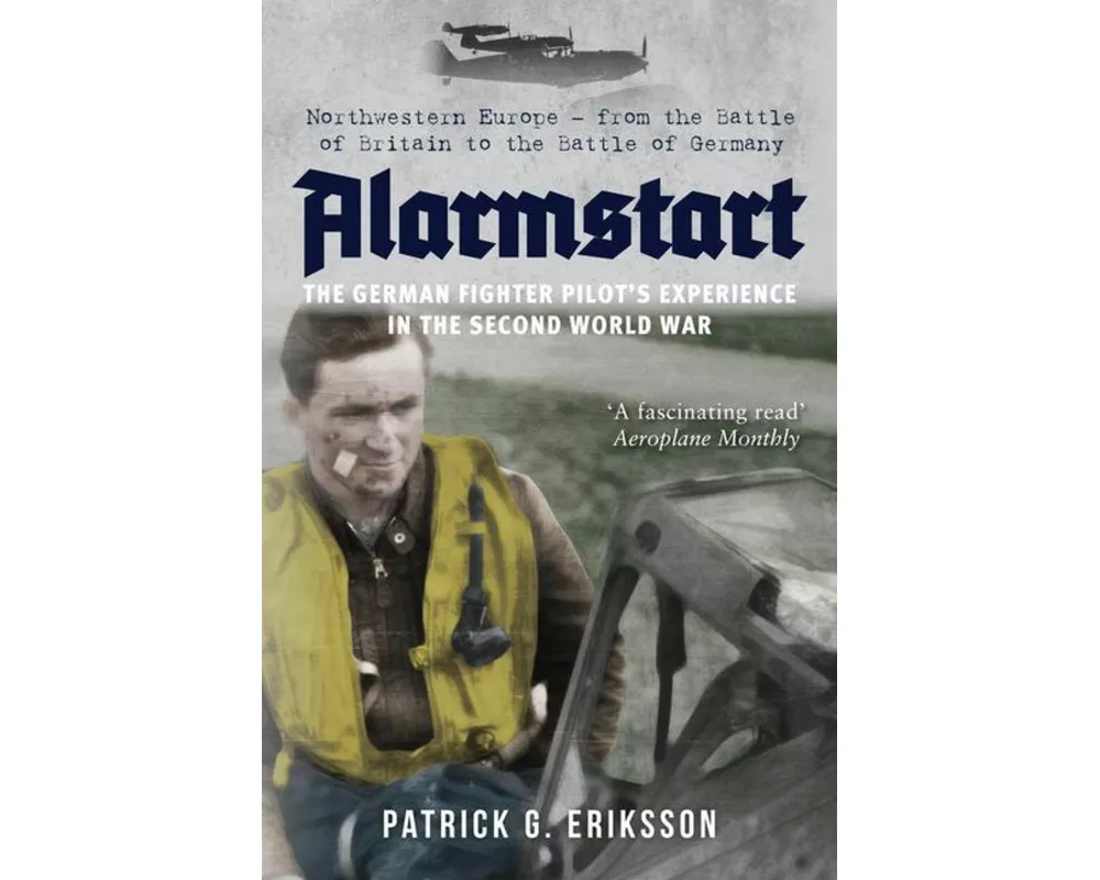 Alarmstart: The German Fighter Pilot's Experience in the Second World War