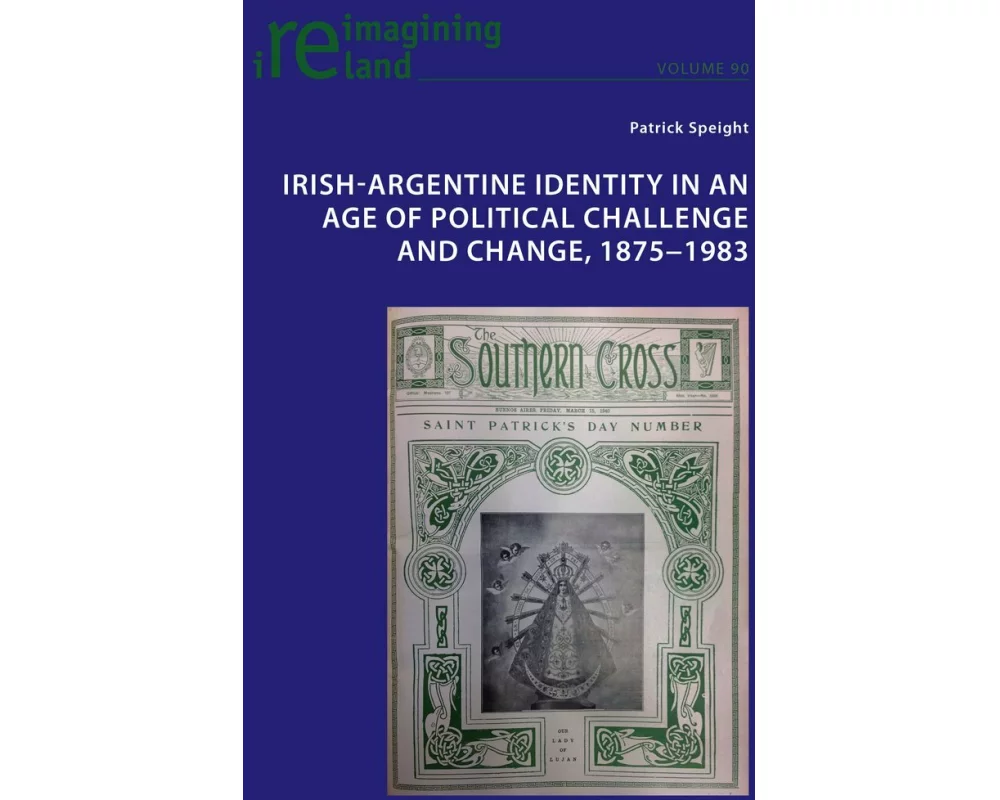 Irish-Argentine Identity in an Age of Political Challenge and Change, 1875¿1983