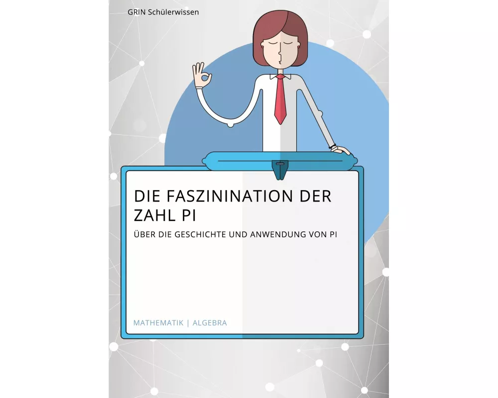 Die Faszination der Zahl Pi. Über die Geschichte und Anwendung von Pi