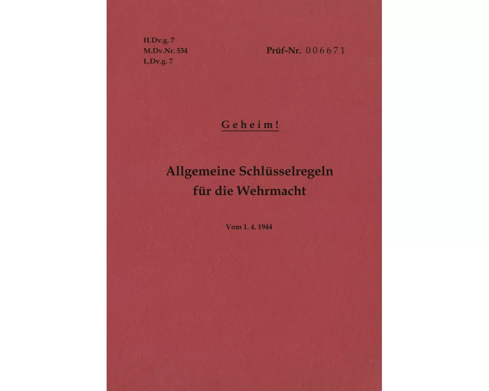H.Dv.g. 7, M.Dv.Nr. 534, L.Dv.g. 7 Allgemeine Schlsselregeln fr die Wehrmacht - Geheim - Vom 1.4.1944