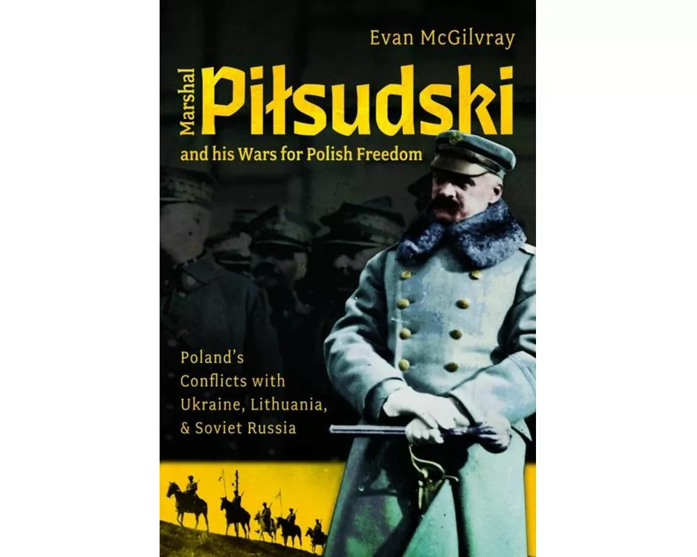 Marshal Pilsudski and his Wars for Polish Freedom