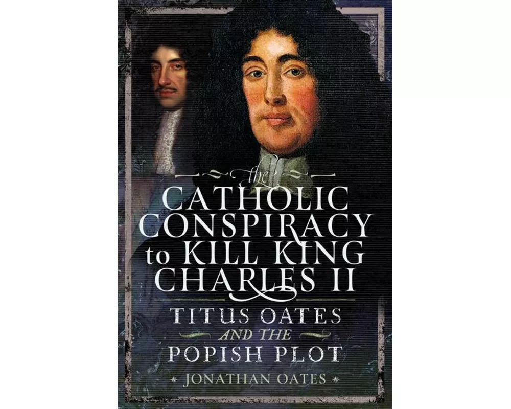 Titus Oates and the Popish Plot to Kill King Charles II