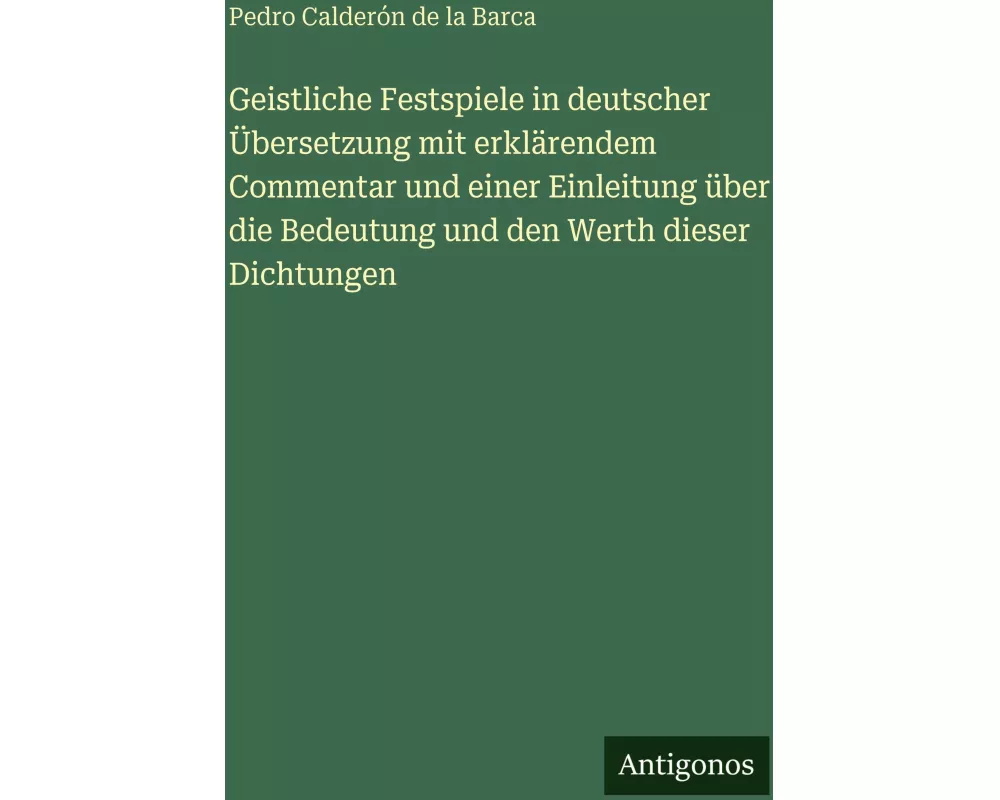 Geistliche Festspiele in deutscher Übersetzung mit erklärendem Commentar und einer Einleitung über die Bedeutung und den Werth dieser Dichtungen