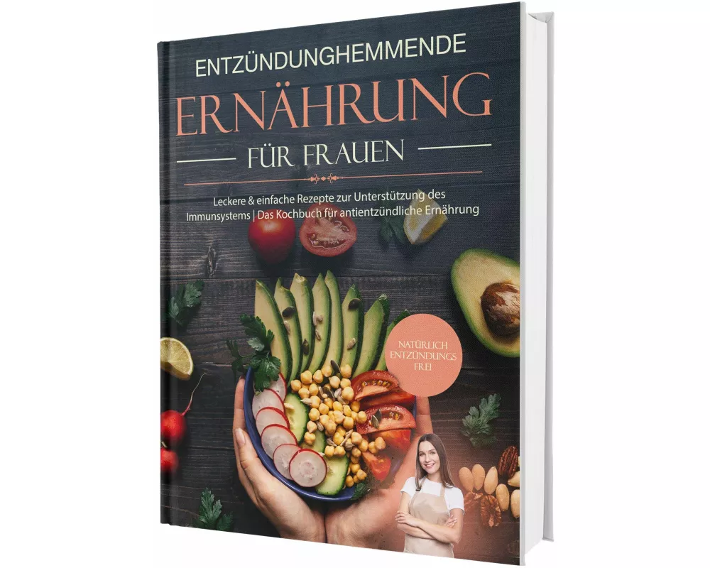 Entzündungshemmende Ernährung für Frauen: Natürlich Entzündungsfrei! Ehrliche Rezepte zur Unterstützung des Immunsystems | Das Kochbuch für antientzün