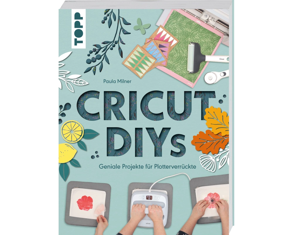 Cricut DIYs. Geniale Projekte für Plotterverrückte