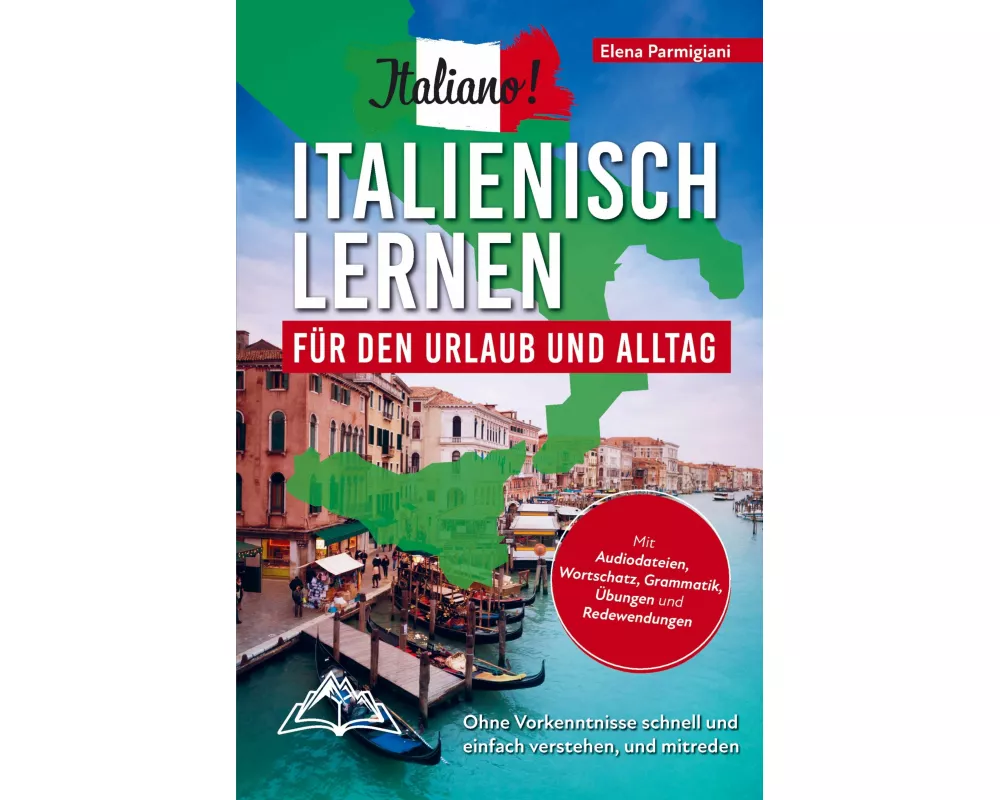 Italiano! Italienisch lernen für den Urlaub und Alltag: Ohne Vorkenntnisse schnell und einfach verstehen und mitreden - mit Audio, Wortschatz, Grammat
