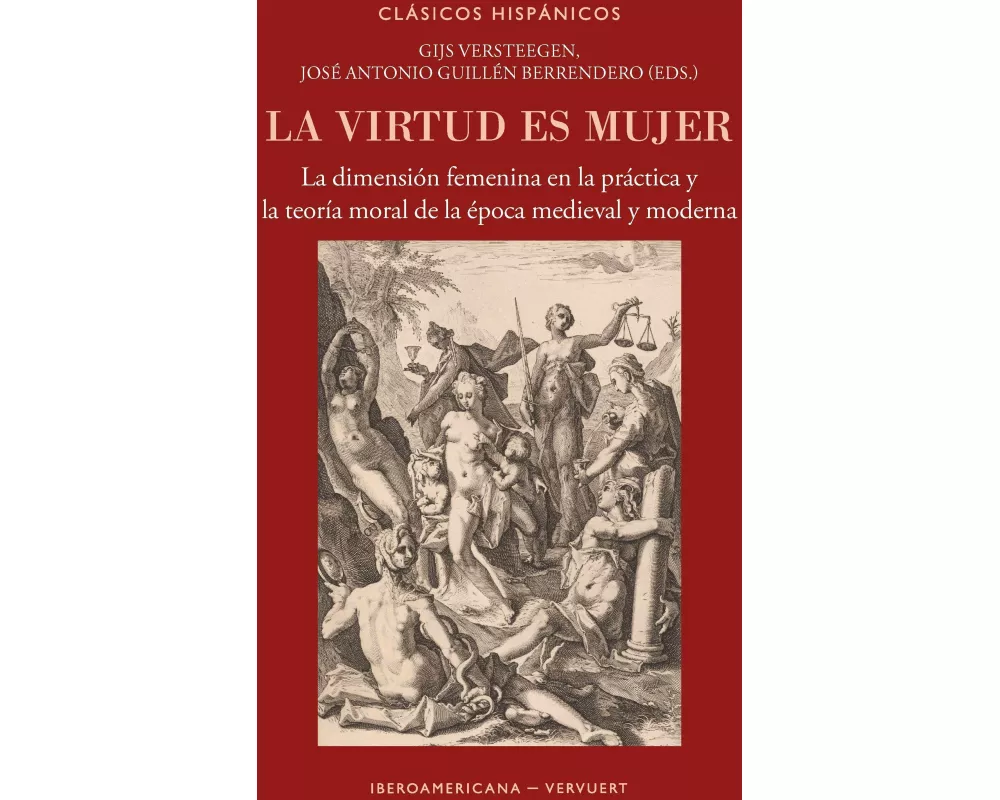La virtud es mujer : la dimensión femenina en la práctica y la teoría moral de la época medieval y moderna