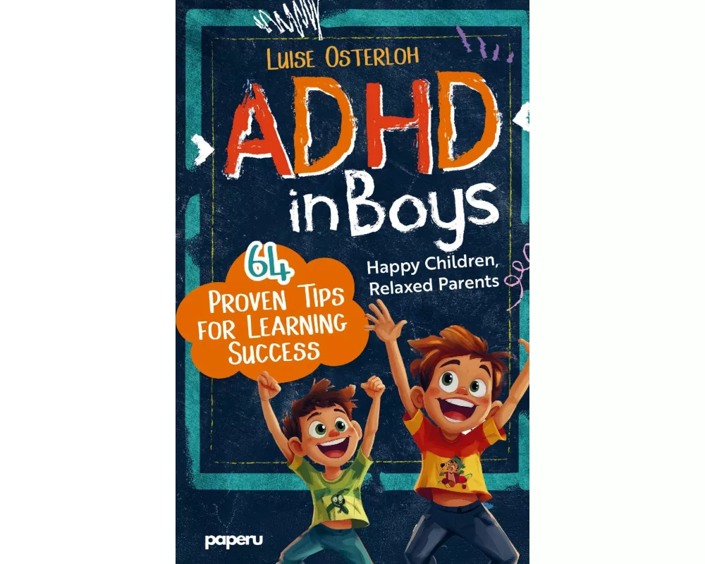 ADHD in Boys - 64 Proven Tips for Learning Success: Happy Children, Relaxed Parents