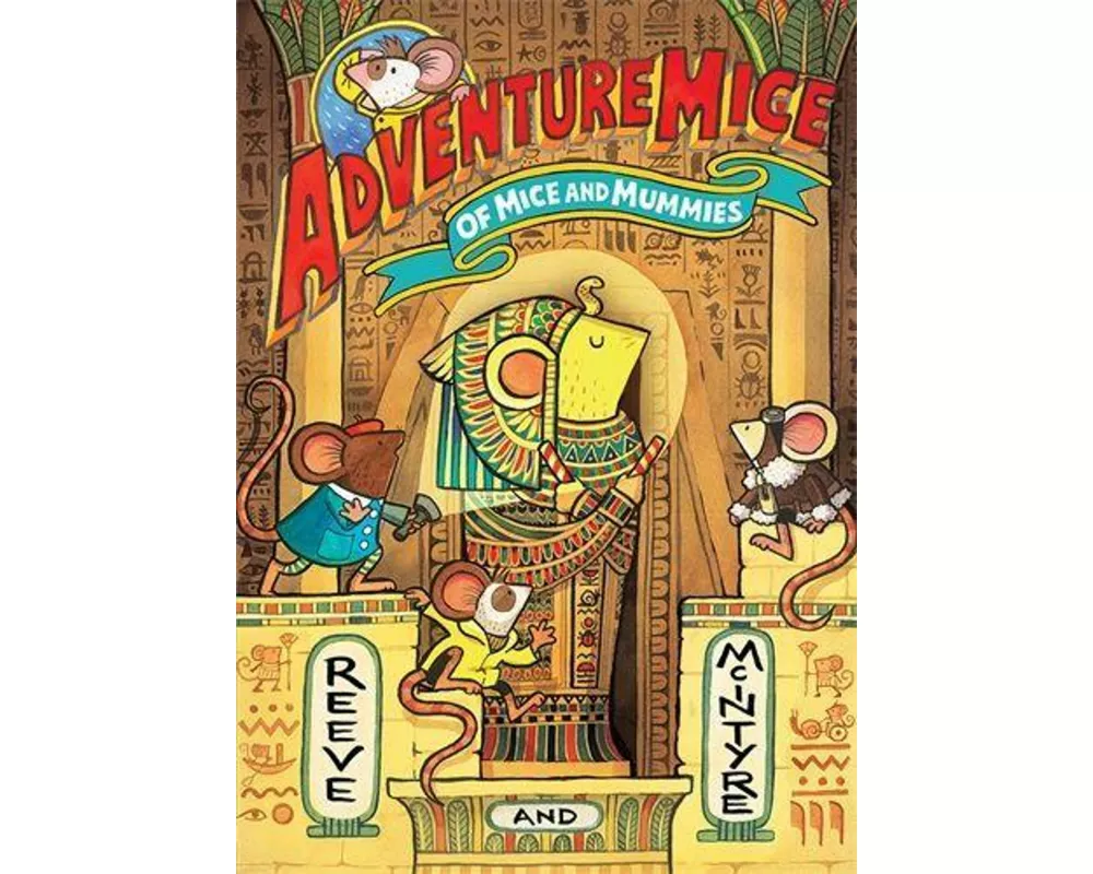 Adventuremice: Of Mice and Mummies - from bestselling creative dream team, Reeve and McIntyre