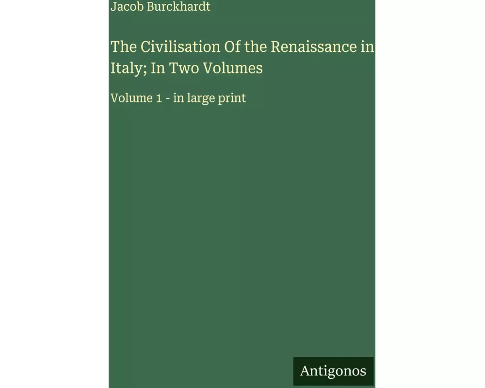 The Civilisation Of the Renaissance in Italy; In Two Volumes