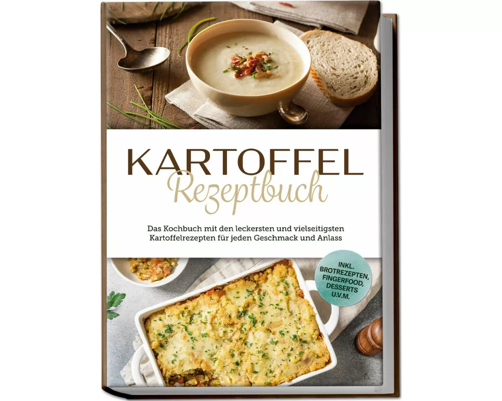 Kartoffel Rezeptbuch: Das Kochbuch mit den leckersten und vielseitigsten Kartoffelrezepten für jeden Geschmack und Anlass - inkl. Brotrezepten, Finger