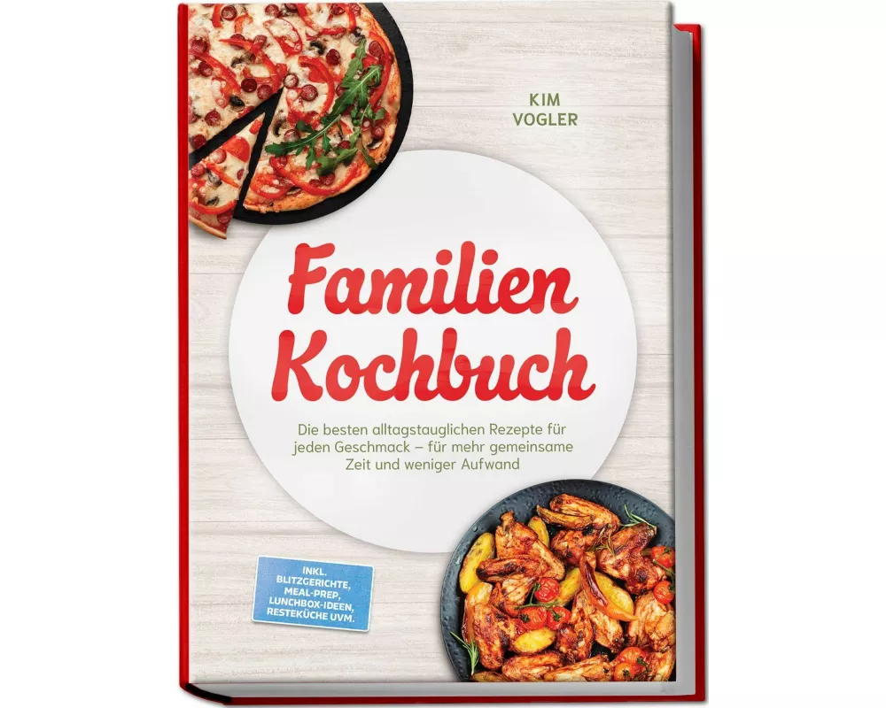 Familien Kochbuch: Die besten alltagstauglichen Rezepte für jeden Geschmack - für mehr gemeinsame Zeit und weniger Aufwand - inkl. Blitzgerichte, Meal
