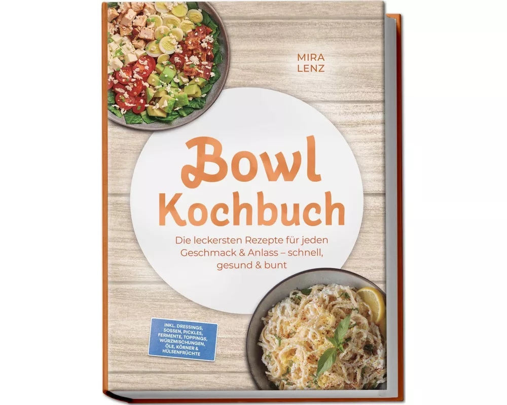 Bowl Kochbuch: Wow so lecker! Die leckersten Rezepte für jeden Geschmack - schnell, gesund & bunt - inkl. Dressings, Soßen, Pickles, Fermente, Topping