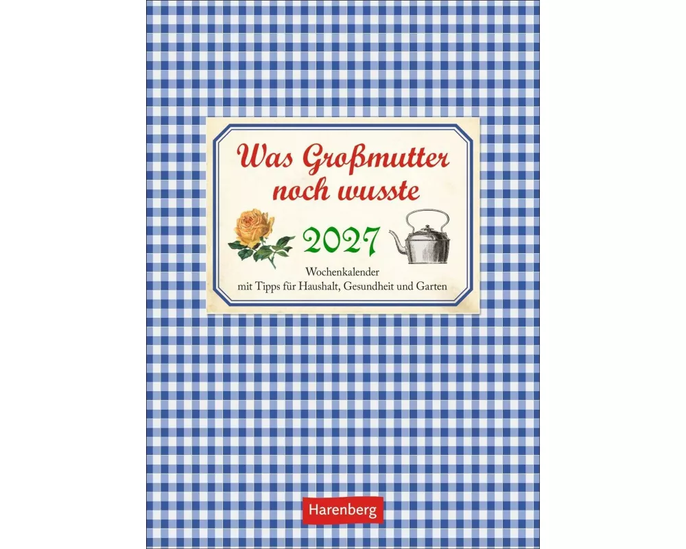 Was Großmutter noch wusste Wochenkalender 2027 - mit Tipps für Haushalt, Gesundheit und Garten