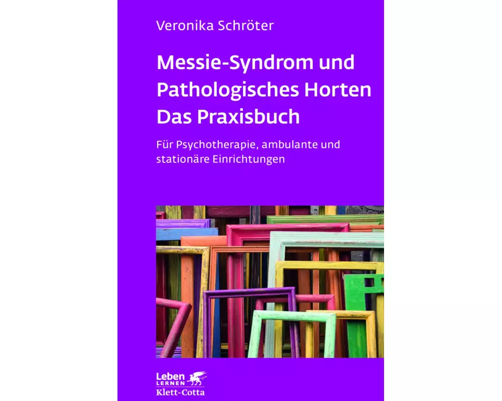 Messie-Syndrom und Pathologisches Horten – Das Praxisbuch (Leben Lernen, Bd. 332)