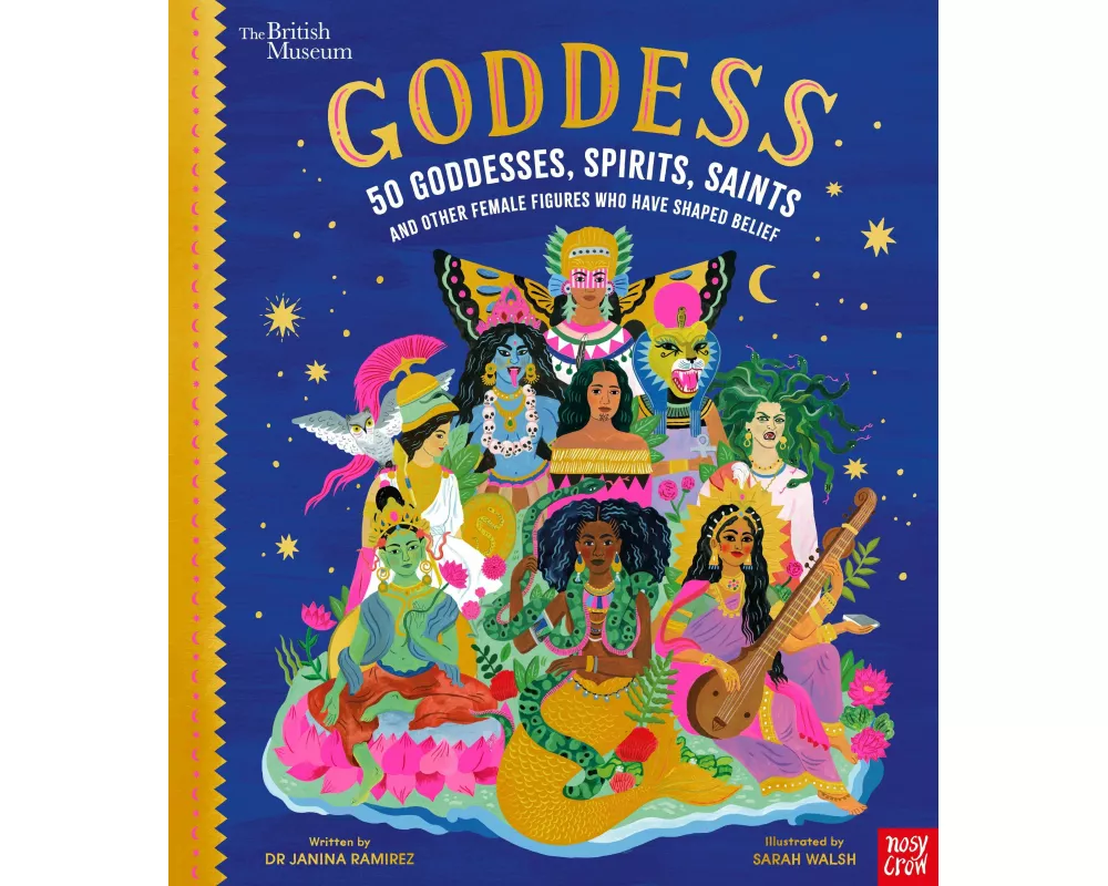 British Museum: Goddess: 50 Goddesses, Spirits, Saints and Other Female Figures Who Have Shaped Belief