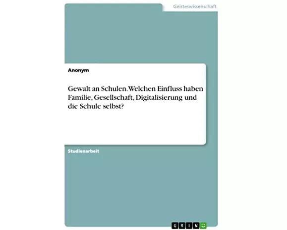 Gewalt an Schulen. Welchen Einfluss haben Familie, Gesellschaft, Digitalisierung und die Schule selbst?