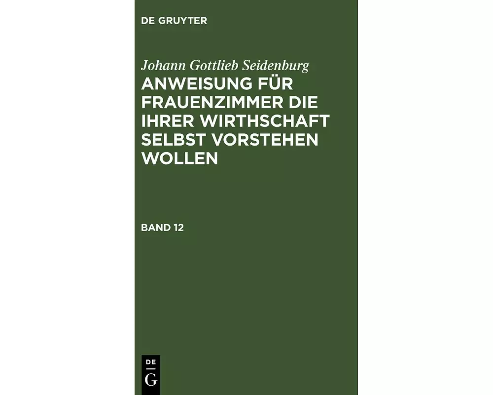 Johann Gottlieb Seidenburg: Anweisung für Frauenzimmer die ihrer Wirthschaft selbst vorstehen wollen. Stück 12