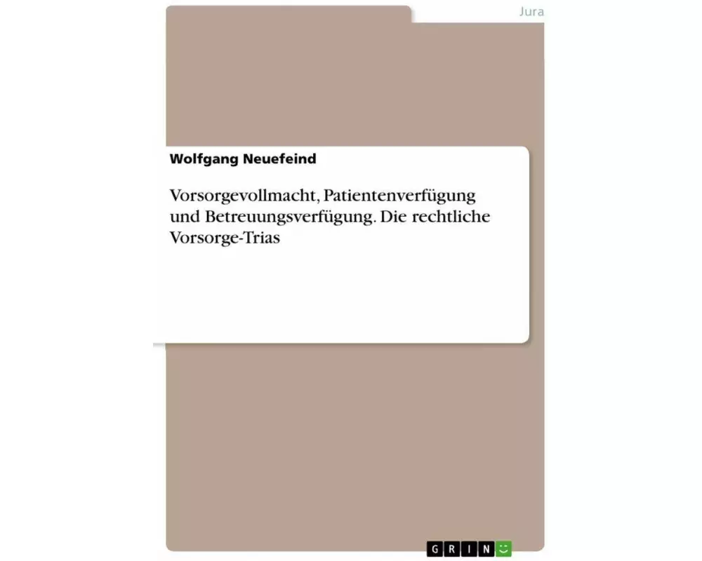 Vorsorgevollmacht, Patientenverfügung und Betreuungsverfügung. Die rechtliche Vorsorge-Trias
