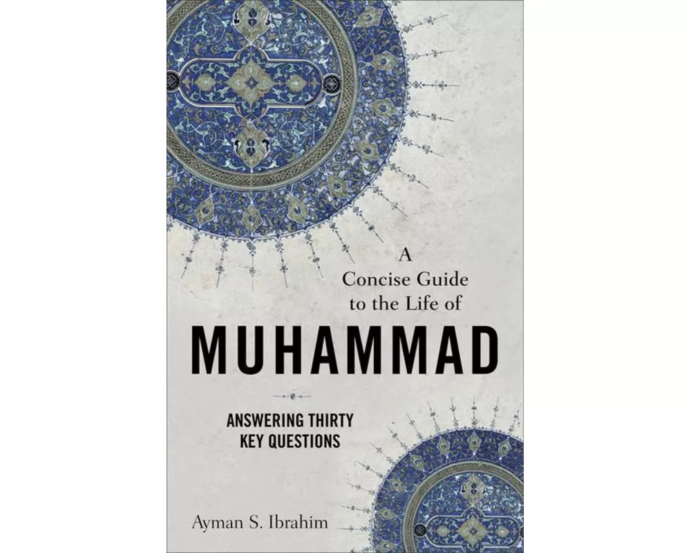 A Concise Guide to the Life of Muhammad – Answering Thirty Key Questions