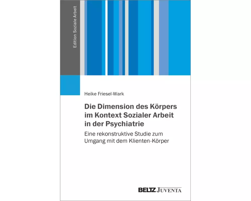 Die Dimension des Körpers im Kontext Sozialer Arbeit in der Psychiatrie