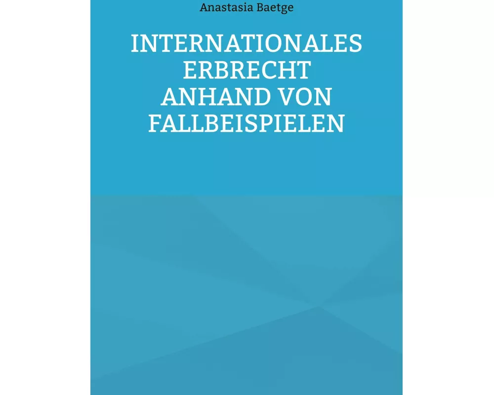 Internationales Erbrecht anhand von Fallbeispielen