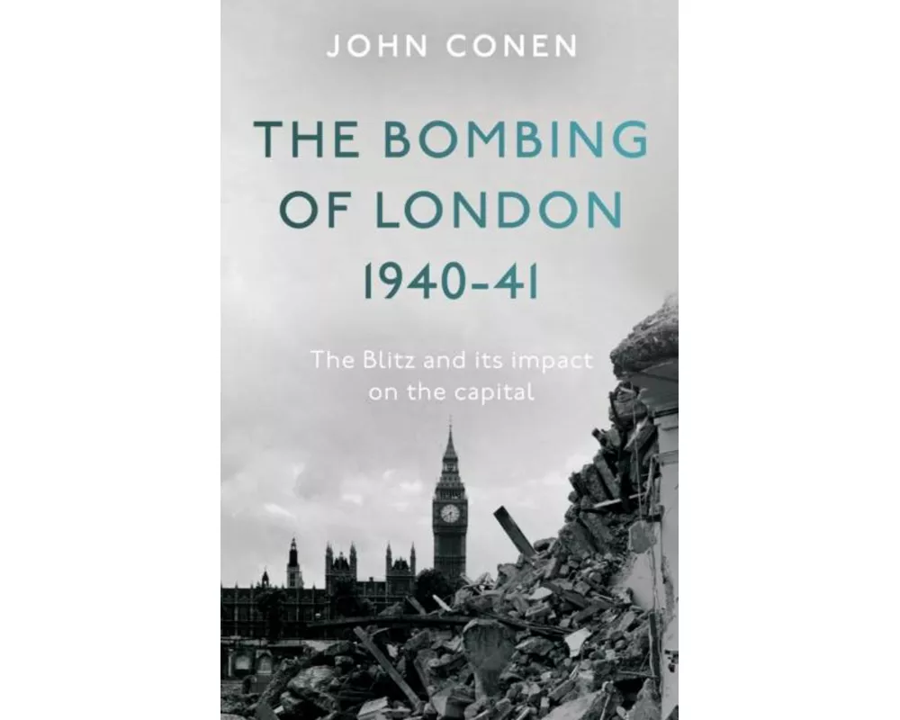 The Bombing of London 1940-41: The Blitz and its impact on the capital